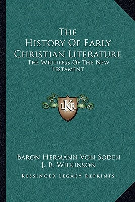 The History Of Early Christian Literature: The Writings Of The New Testament by Von Soden, Baron Hermann