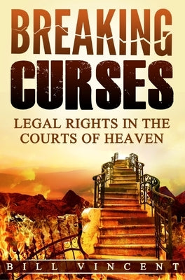 Breaking Curses: Legal Rights in the Courts of Heaven by Vincent, Bill