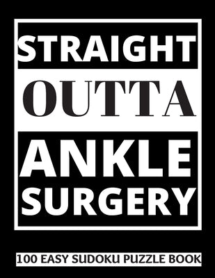 Straight Outta Ankle Surgery: 100 Sudoku Puzzles Large Print Perfect Ankle Surgery Recovery Gift For Women, Men, Teens and Kids - Get Well Soon Acti by Publishing, Heartful