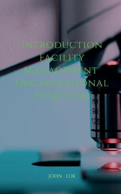 Introduction Facility Management Organizational Function by Lok, John
