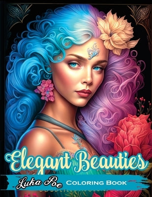 Elegant Beauties Coloring Book: Unwind and unleash your creativity with intricate and elegant coloring designs by Poe, Luka
