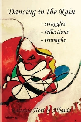 Dancing in the Rain: struggles, reflections, triumphs by Hoti, Kaltrina