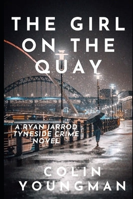 The Girl on the Quay: A DC Ryan Jarrod Tyneside crime mystery by Youngman, Colin