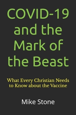 COVID-19 and the Mark of the Beast: What Every Christian Needs to Know about the Trump Vaccine by Stone, Mike