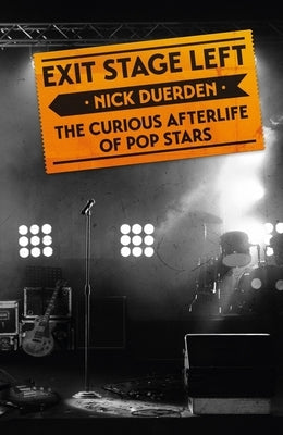 Exit Stage Left: The Curious Afterlife of Pop Stars by Duerden, Nick