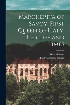 Margherita of Savoy, First Queen of Italy, her Life and Times by Bagot, Richard