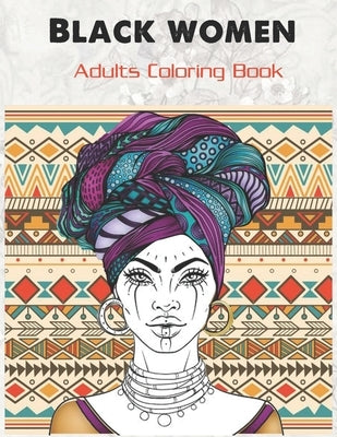 Black women Adults Coloring Book: Beauty queens gorgeous black women African american afro dreads for adults relaxation art large creativity grown ups by Kay, Tye