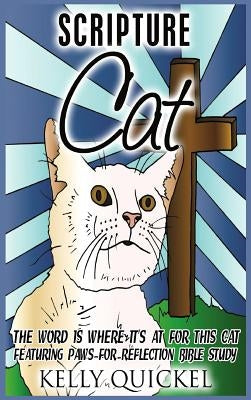 Scripture Cat: The Word Is Where It's at for This Cat, Featuring Paws for Reflection Bible Study by Quickel, Kelly