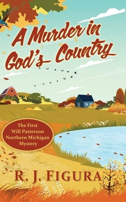 A Murder in God's Country: The First Will Patterson Northern Michigan Mystery by Figura, R. J.