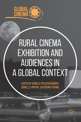 Rural Cinema Exhibition and Audiences in a Global Context by Treveri Gennari, Daniela