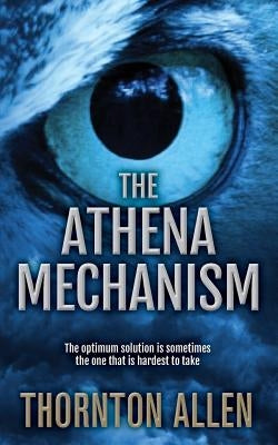 The Athena Mechanism: The optimum solution is sometimes the one that is hardest to take by Allen, Thornton MacDonald
