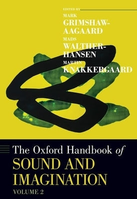The Oxford Handbook of Sound and Imagination, Volume 2 by Grimshaw-Aagaard, Mark