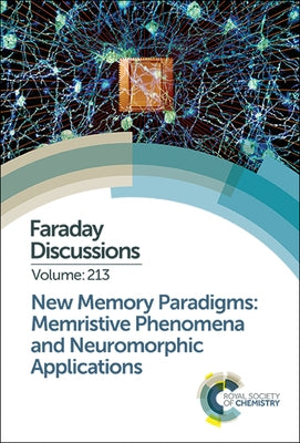 New Memory Paradigms: Memristive Phenomena and Neuromorphic Applications: Faraday Discussion 213 by Royal Society of Chemistry