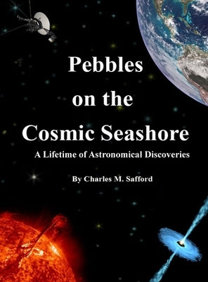 Pebbles on the Cosmic Seashore: A Lifetime of Astronomical Discoveries by Safford, Charles M.