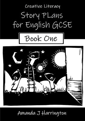 Creative Literacy Story Plans for English GCSE Book One by Harrington, Amanda J.