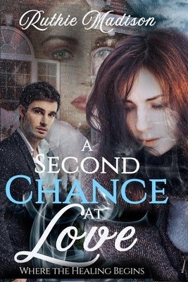 A Second Chance at Love: Where the Healing Begins by Madison, Ruthie