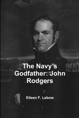The Navy's Godfather: John Rodgers by LeBow, Eileen F.