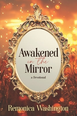 Awakened in the Mirror: a Devotional by Washington, Remonica