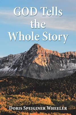 God Tells the Whole Story by Wheeler, Doris Speiginer