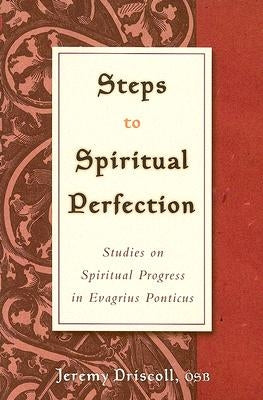 Steps to Spiritual Perfection: Studies on Spiritual Progress in Evagrius Ponticus by Driscoll, Jeremy
