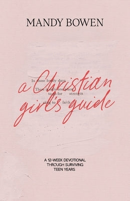 A Christian Girl's Guide: Through Surviving Teen Years by Bowen, Mandy