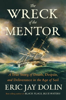 The Wreck of the Mentor: A True Story of Death, Despair, and Deliverance in the Age of Sail by Dolin, Eric Jay