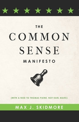 A Common Sense Manifesto (With a Nod to Thomas Paine, Not Karl Marx) by Skidmore, Max J.