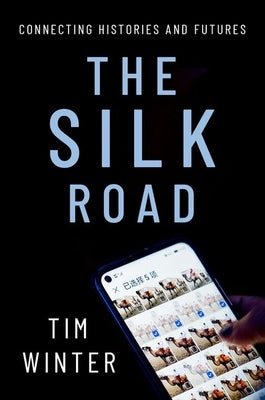The Silk Road: Connecting Histories and Futures by Winter, Tim
