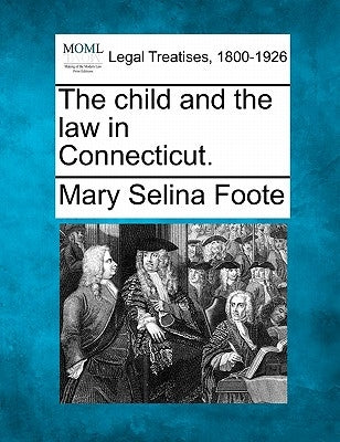 The Child and the Law in Connecticut. by Foote, Mary Selina