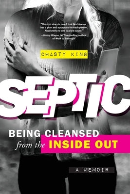 Septic: Being Cleansed from the Inside Out by King, Chasty L.