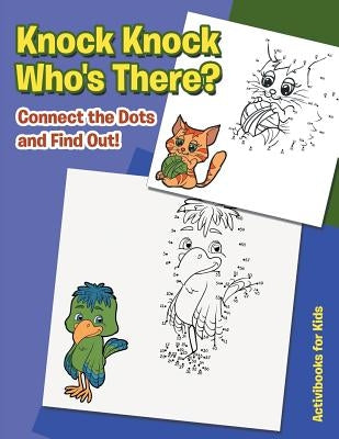 Knock Knock. Who's There? Connect the Dots and Find out! by For Kids, Activibooks