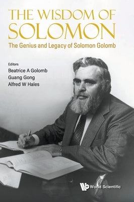 The Wisdom of Solomon: The Genius and Legacy of Solomon Golomb by Beatrice a Golomb