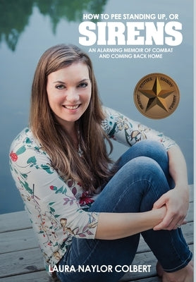 Sirens: How to Pee Standing Up-An Alarming Memoir of Combat and Coming Back Home by Colbert, Laura Naylor