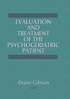 Evaluation and Treatment of the Psychogeriatric Patient by Gibson, Diane