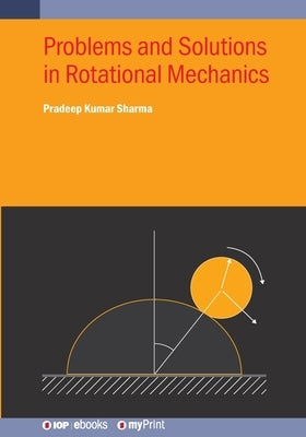 Problems and Solutions in Rotational Mechanics by Sharma, Pradeep Kumar