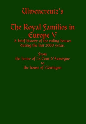 Ulwencreutz's The Royal Families in Europe V by Ulwencreutz, Lars