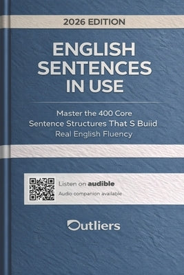 English Sentences in Use: Master the 400 Core Sentence Structures That Build Real English Fluency - From Accuracy to Charisma by Press, Outliers Atomic Learning