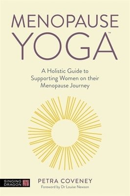 Menopause Yoga: A Holistic Guide to Supporting Women on Their Menopause Journey by Coveney, Petra