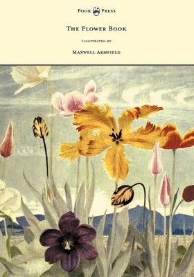 The Flower Book - Illustrated by Maxwell Armfield by Armfield, Constance