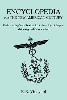 Encyclopedia for the New American Century: Understanding Verbalizations in this New Age of Empire, Mythology and Consumerism. by Vineyard, R. B.