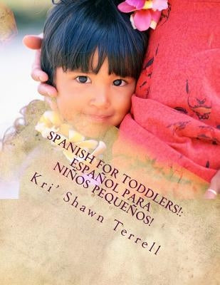 Spanish for Toddlers!: Español para niños pequeños! by Terrell, Kri' Shawn N.