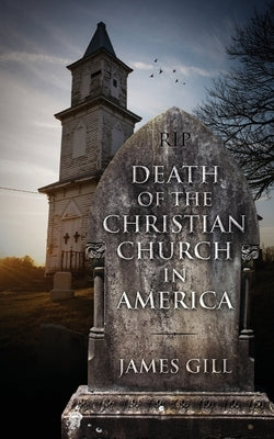 Death of the Christian Church in America by Gill, James