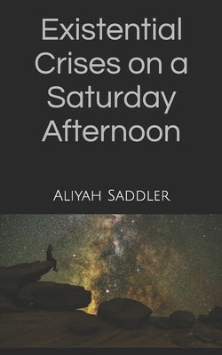 Existential Crises on a Saturday Afternoon by Saddler, Aliyah