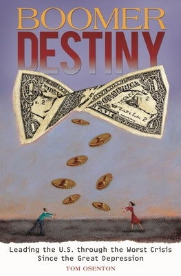 Boomer Destiny: Leading the U.S. through the Worst Crisis Since the Great Depression by Osenton, Tom