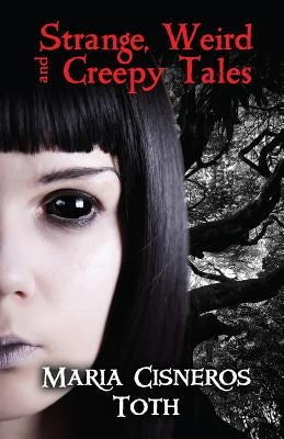 Strange, Weird, and Creepy Tales by Cisneros Toth, Maria