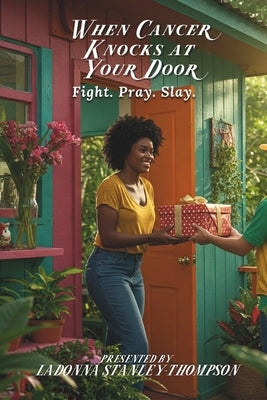 When Cancer Knocks at Your Door: Fight. Pray. Slay. by Holman-Cole, Cfnp