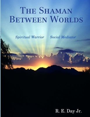 The Shaman Between Worlds by Day, R. E., Jr.