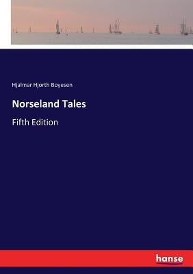 Norseland Tales: Fifth Edition by Boyesen, Hjalmar Hjorth
