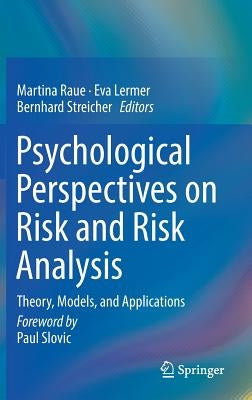 Psychological Perspectives on Risk and Risk Analysis: Theory, Models, and Applications by Raue, Martina