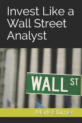 Invest Like a Wall Street Analyst by Ettimer, Mark